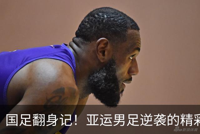 国足翻身记！亚运男足逆袭的精彩瞬间