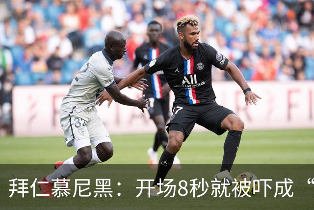 拜仁慕尼黑：开场8秒就被吓成“早起鸟”！