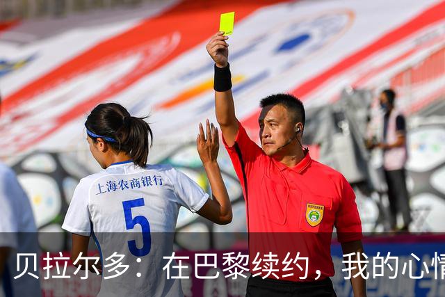 贝拉尔多：在巴黎续约，我的心情比赢得欧冠还美妙